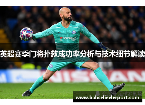英超赛季门将扑救成功率分析与技术细节解读